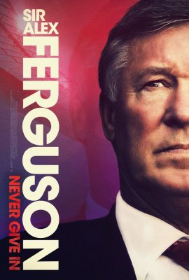 Sir Alex Ferguson: Không Bao Giờ Bỏ Cuộc – Sir Alex Ferguson: Never Give In (2021)'s poster